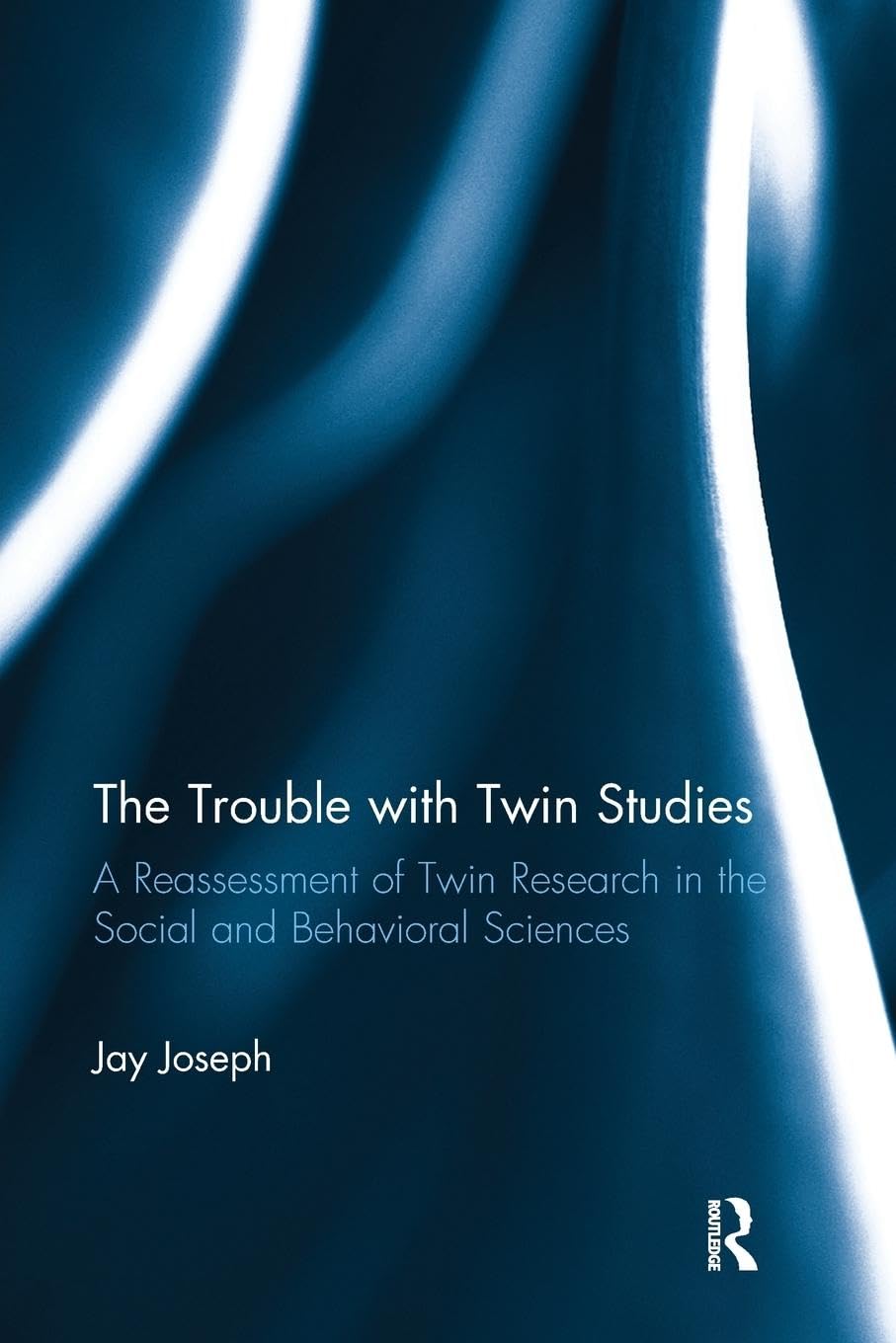 Jay Joseph The Trouble With Twin Studies, A Reassessment Of Twin Research In The Social And Behavioral Sciences