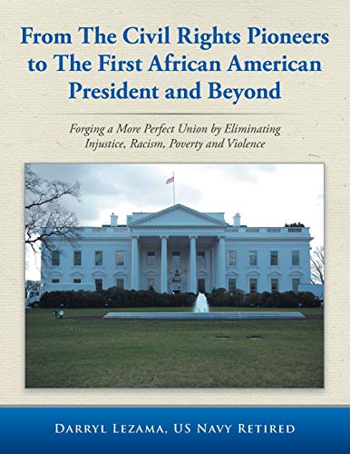From The Civil Rights Pioneers to The First African American President and Beyond: Forging a More Perfect Union by Eliminating Injustice, Racism, Poverty and Violence