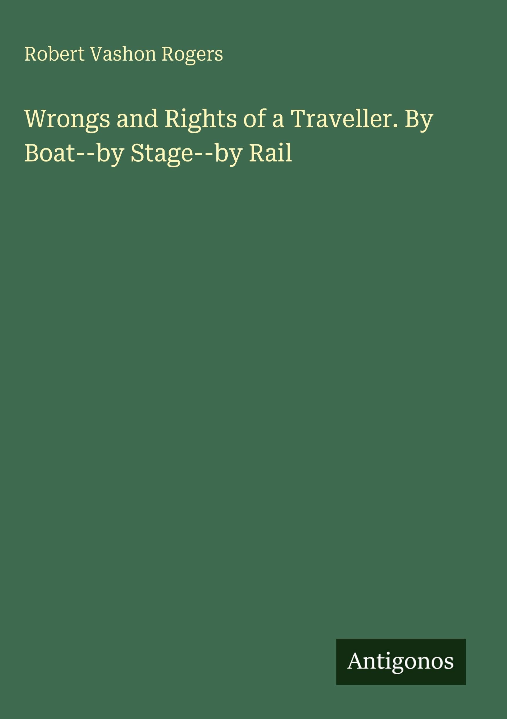 Wrongs and Rights of a Traveller. By Boat--by Stage--by Rail