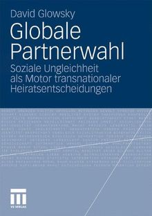 Globale Partnerwahl: Soziale Ungleichheit als Motor transnationaler Heiratsentscheidungen (German Edition)