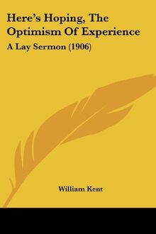 Here's Hoping, The Optimism Of Experience: A Lay Sermon (1906)