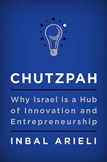 Chutzpah: Why Israel Is a Hub of Innovation and Entrepreneurship