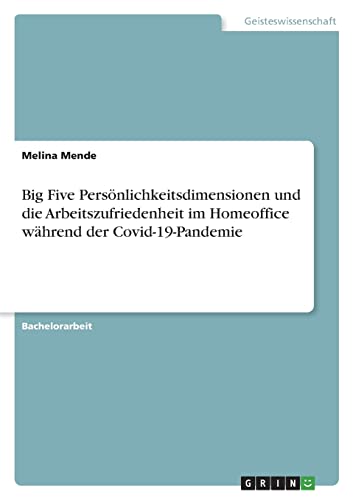 Big Five Persönlichkeitsdimensionen und die Arbeitszufriedenheit im Homeoffice während der Covid-19-Pandemie
