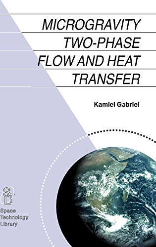 Microgravity Two-phase Flow and Heat Transfer (Space Technology Library, 19, Band 19)