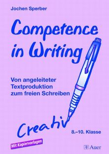 Competence in Writing: Von angeleiteter Textproduktion zum freien Schreiben. Mit Kopiervorlagen (8. bis 10. Klasse)