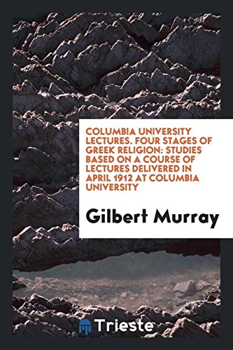 Columbia university lectures. Four stages of Greek religion: studies based on a course of lectures delivered in April 1912 at Columbia University