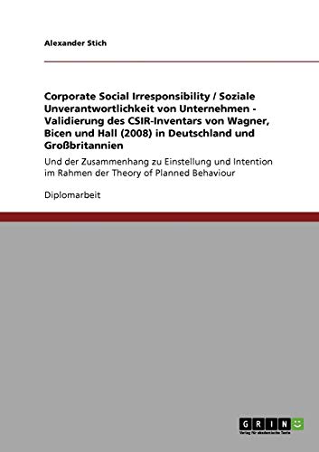 Corporate Social Irresponsibility / Soziale Unverantwortlichkeit von Unternehmen - Validierung des CSIR-Inventars von Wagner, Bicen und Hall (2008) in ... im Rahmen der Theory of Planned Behaviour