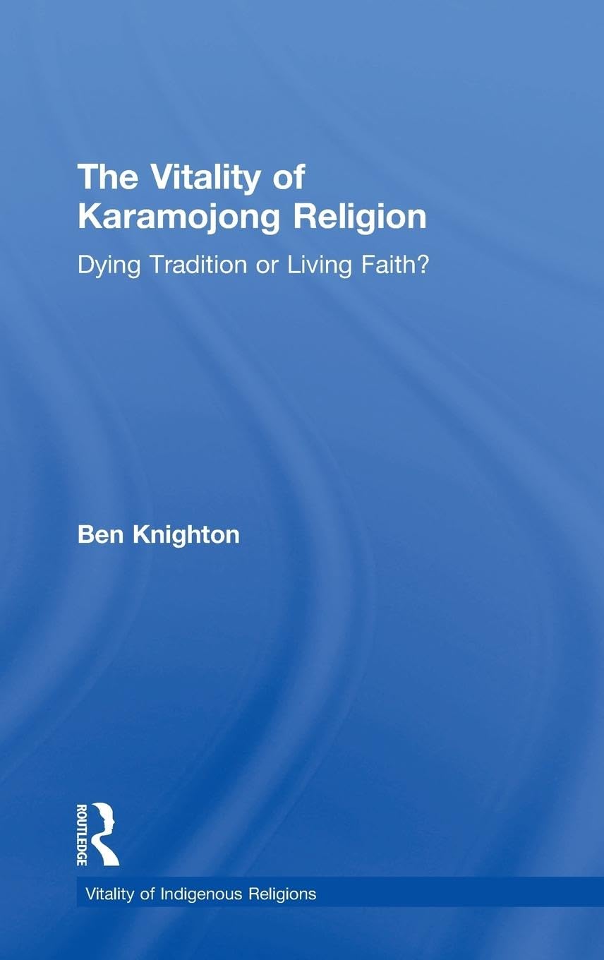 The Vitality of Karamojong Religion: Dying Tradition or Living Faith? (Vitality of Indigenous Religions Series)