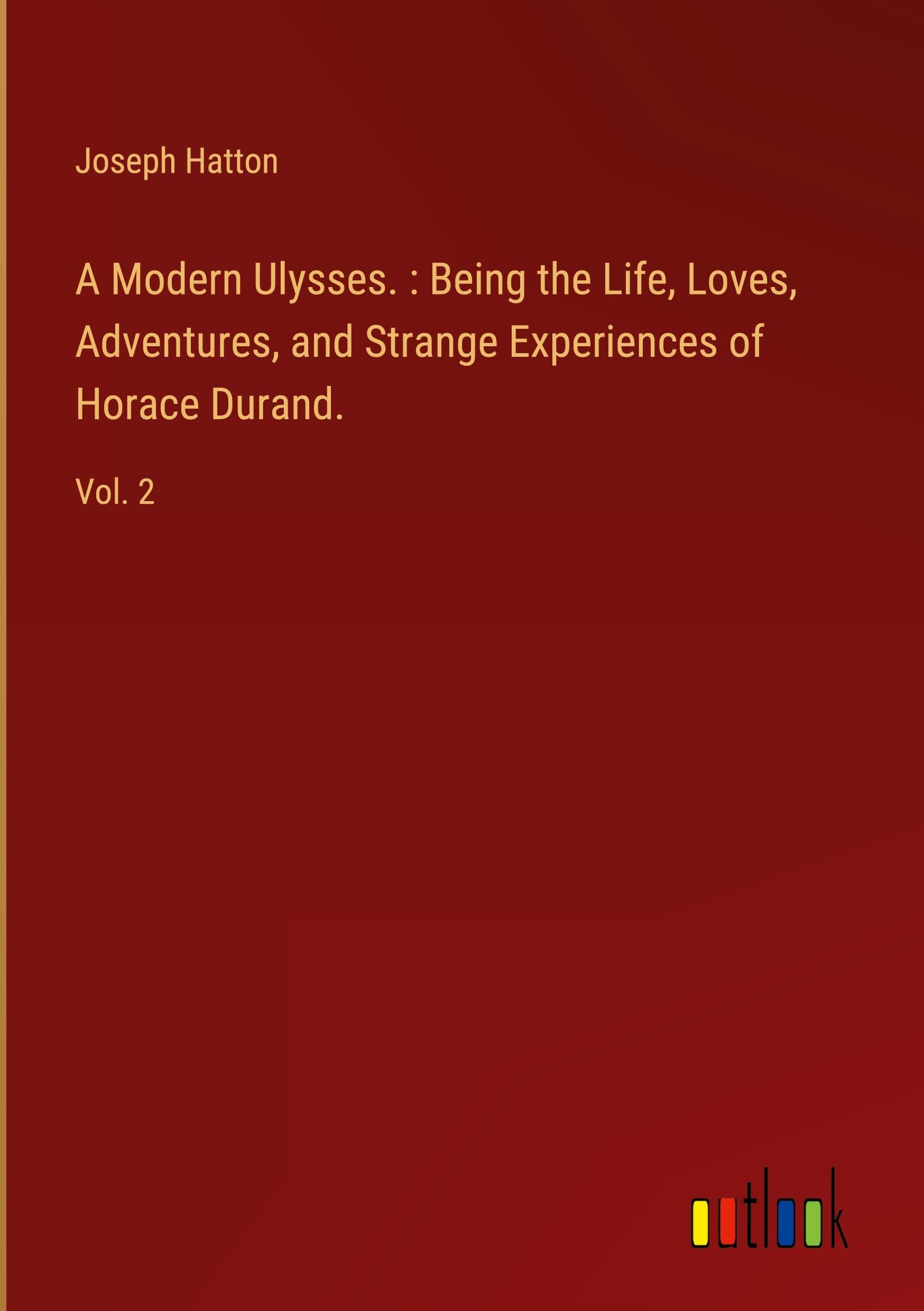 A Modern Ulysses. : Being the Life, Loves, Adventures, and Strange Experiences of Horace Durand.: Vol. 2