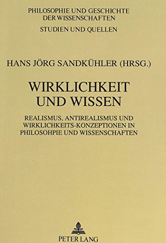 Wirklichkeit und Wissen: Realismus, Antirealismus und Wirklichkeits-Konzeptionen in Philosophie und Wissenschaft (Philosophie und Geschichte der Wissenschaften)