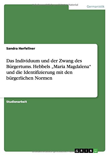 Das Individuum und der Zwang des Bürgertums. Hebbels Maria Magdalena und die Identifizierung mit den bürgerlichen Normen