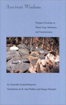 Ancient Wisdom: Nyingma Teachings on Dream Yoga, Meditation and Transformation: Nyingma Teachings of a Dream Yoga, Meditation and Transformation