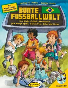 Bunte Fussballwelt Das Kinder Fussball Aktionsbuch Jede Menge Spiele Geschichten Infos Und Lieder Von Hofele Hartmut E