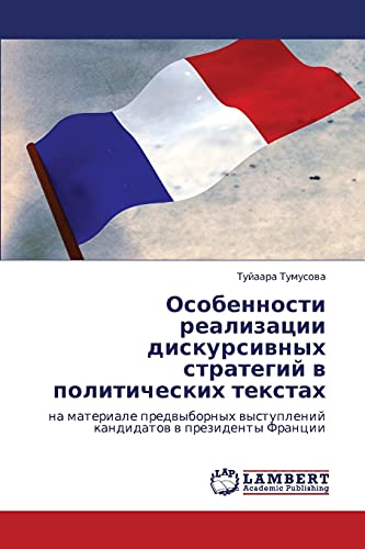 Osobennosti realizatsii diskursivnykh strategiy v politicheskikh tekstakh: na materiale predvybornykh vystupleniy kandidatov v prezidenty Frantsii: na ... wystuplenij kandidatow w prezidenty Francii