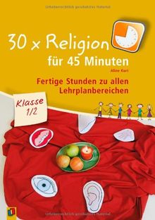 30 x Religion fÃ1/4r 45 Minuten Klasse 1/2: Fertige Stunden zu allen Lehrplanbereichen