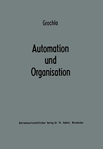 Automation und Organisation: Die Technische Entwicklung Und Ihre Betriebswirtschaftlich-Organisatorischen Konsequenzen (Betriebswirtschaftliche . . . ... zur Organisation und Automation, 1, Band 1)
