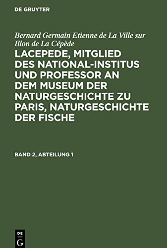 Bernard Germain Etienne de La Ville sur Illon de La Cépède: Lacepede, Mitglied des National-Institus und Professor an dem Museum der Naturgeschichte ... der Fische. Band 2, Abteilung 1