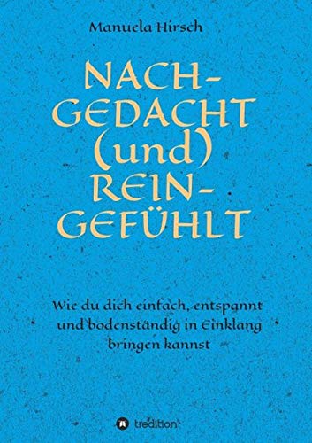 NACH-GEDACHT (und) REIN-GEFÜHLT: Wie du dich einfach, entspannt und bodenständig in Einklang bringen kannst