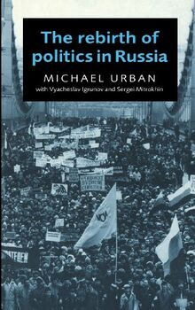 The Rebirth of Politics in Russia