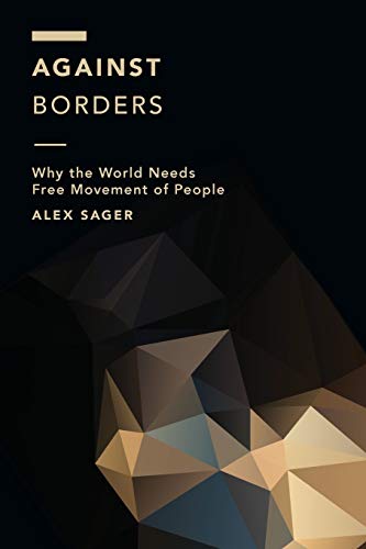 Against Borders: Why the World Needs Free Movement of People (Off the Fence: Morality, Politics and Society)