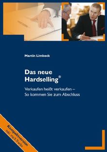 Das neue Hardselling® Verkaufen heißt verkaufen - So kommen Sie zum Abschluss (Kompaktversion)