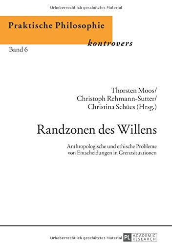 Randzonen des Willens: Anthropologische und ethische Probleme von Entscheidungen in Grenzsituationen (Praktische Philosophie Kontrovers / Practical ... / Philosophie pratique en controverse)