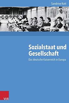 Sozialstaat und Gesellschaft: Das deutsche Kaiserreich in Europa (Kritische Studien zur Geschichtswissenschaft, Bd. 214)