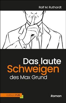 Das laute Schweigen des Max Grund: Roman