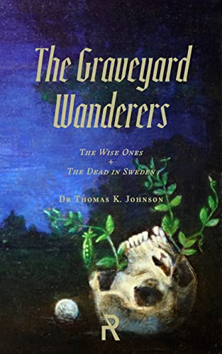 Johnson, Thomas K. The Graveyard Wanderers, The Wise Ones And The Dead In Sweden (Folk Necromancy In Transmission, Band 7)