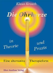 Die Ohrkerze in Theorie und Praxis: Die alternative Therapieform