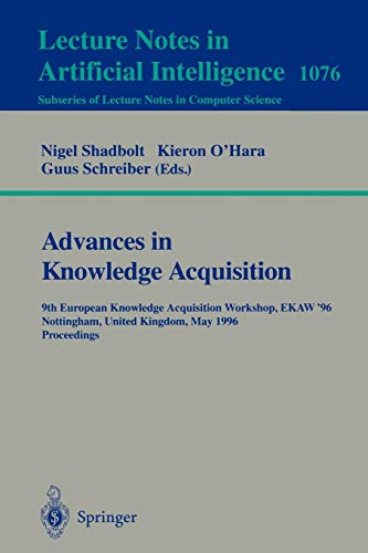 Advances in Knowledge Acquisition: 9th European Knowledge Acquisition Workshop, EKAW'96, Nottingham, UK, May 14 - 17, 1996. Proceedings (Lecture Notes in Computer Science, 1076, Band 1076)