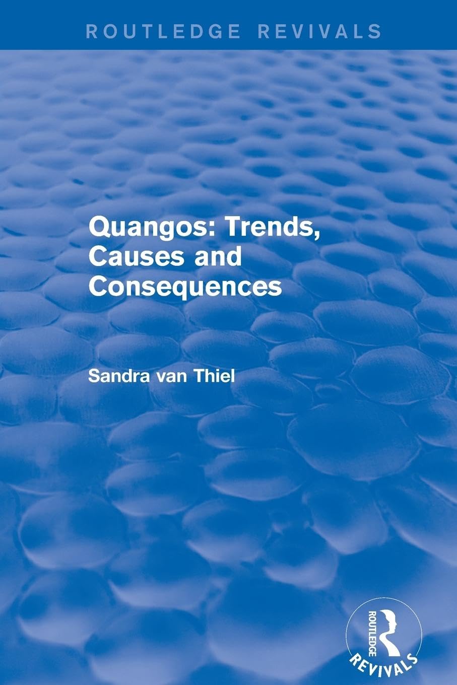 Sandra van Thiel Quangos, Trends, Causes And Consequences (Routledge Revivals)