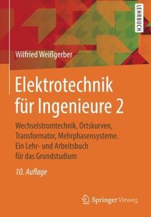 Elektrotechnik für Ingenieure 2: Wechselstromtechnik, Ortskurven, Transformator, Mehrphasensysteme. Ein Lehr- und Arbeitsbuch für das Grundstudium