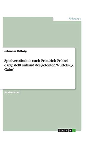 Spielverständnis nach Friedrich Fröbel - dargestellt anhand des geteilten Würfels (3. Gabe)