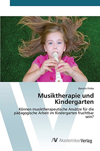 Musiktherapie und Kindergarten: Können musiktherapeutische Ansätze für die pädagogische Arbeit im Kindergarten fruchtbar sein?