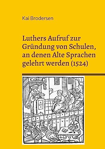 Luthers Aufruf zur Gründung von Schulen, an denen Alte Sprachen gelehrt werden (1524)