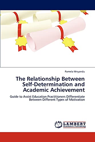 The Relationship Between Self-Determination and Academic Achievement: Guide to Assist Education Practitioners Differentiate Between Different Types of Motivation