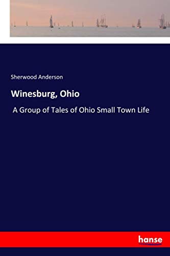 Winesburg, Ohio: A Group of Tales of Ohio Small Town Life