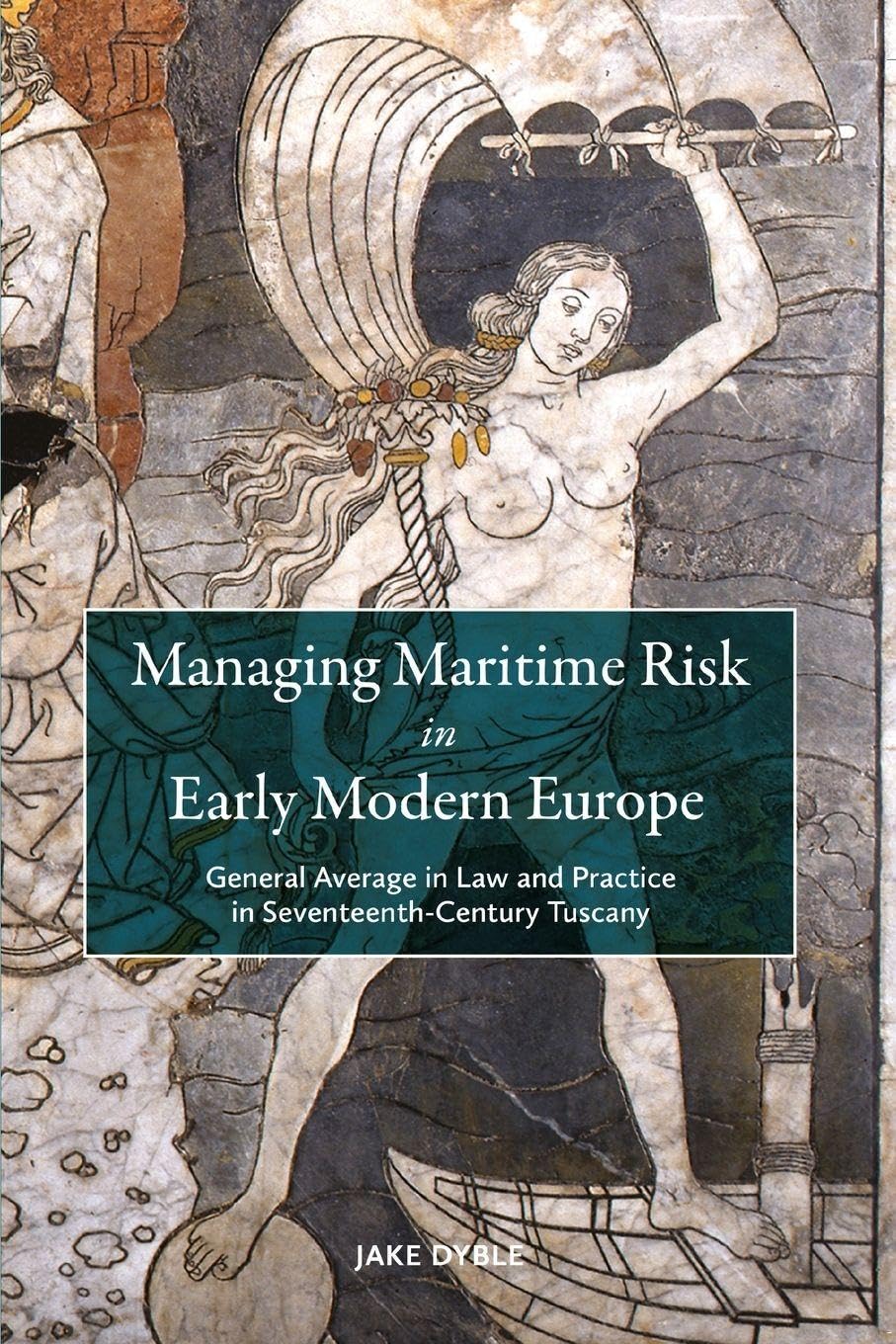 Managing Maritime Risk in Early Modern Europe: General Average in Law and Practice in Seventeenth-Century Tuscany