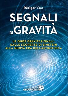 Segnali di gravità. Le onde gravitazionali: dalle scoperte di Einstein alla nuova era dell'astrofisica