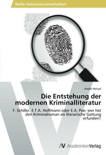 Die Entstehung der modernen Kriminalliteratur: F. Schiller, E.T.A. Hoffmann oder E.A. Poe; wer hat den Kriminalroman als literarische Gattung erfunden?