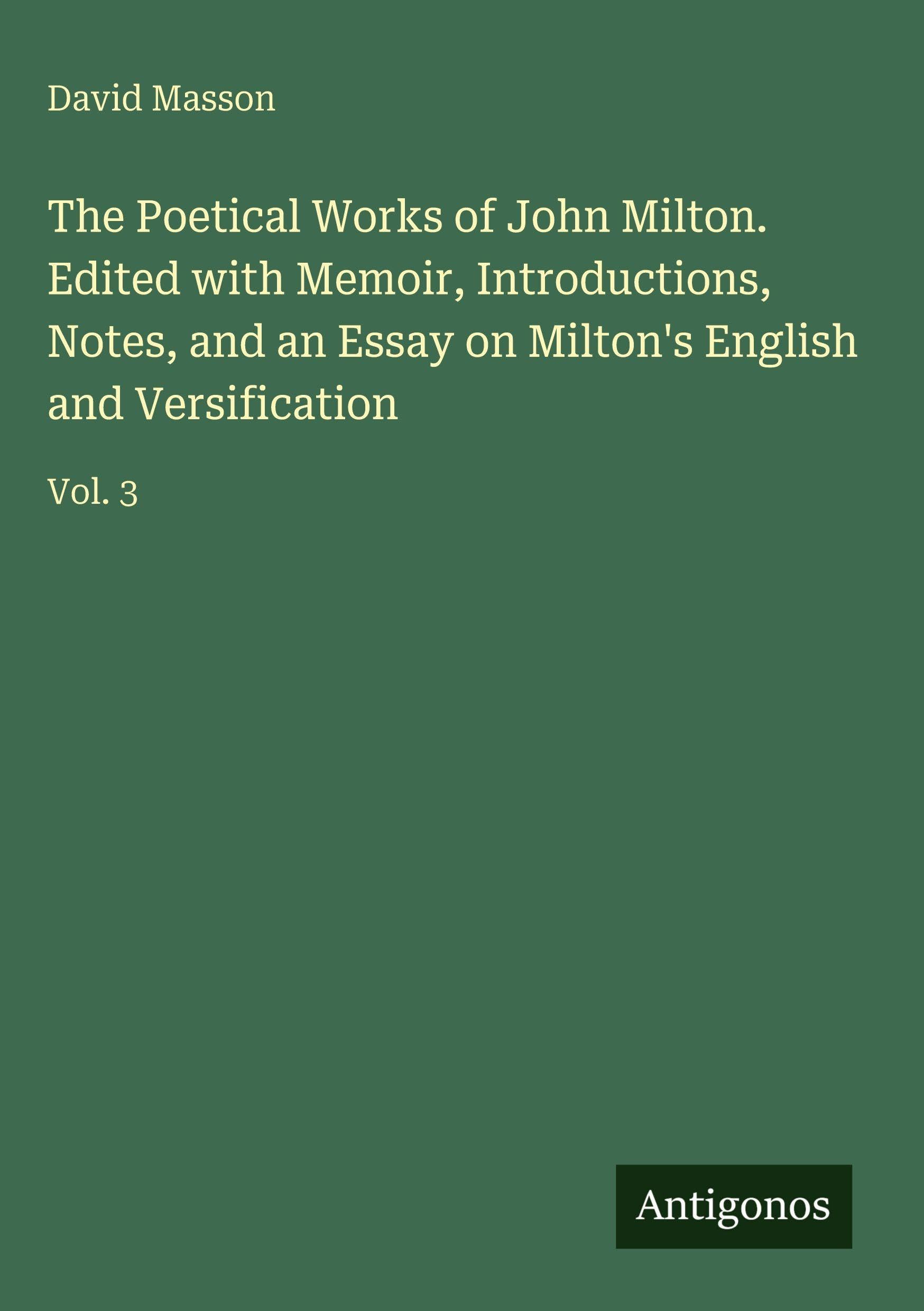 The Poetical Works of John Milton. Edited with Memoir, Introductions, Notes, and an Essay on Milton's English and Versification: Vol. 3