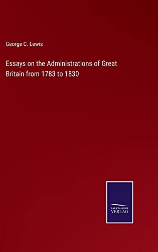 Essays on the Administrations of Great Britain from 1783 to 1830
