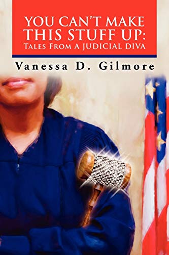 YOU CAN'T MAKE THIS STUFF UP: Tales From a Judicial Diva