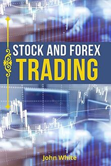 Stock and Forex Trading - 2 Books in 1: The Comprehensive Guide to Master Technical and Fundamental Analysis, and Trade for a Living!