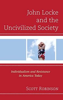 John Locke and the Uncivilized Society: Individualism and Resistance in America Today (Political Theory for Today)