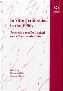 In Vitro Fertilisation in the 1990s: Towards Medical, Social, and Ethical Evaluation: Towards a Medical, Social and Ethical Evaluation