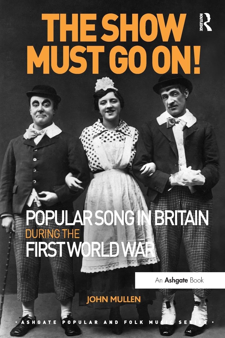 The Show Must Go On! Popular Song in Britain During the First World War (Ashgate Popular and Folk Music)