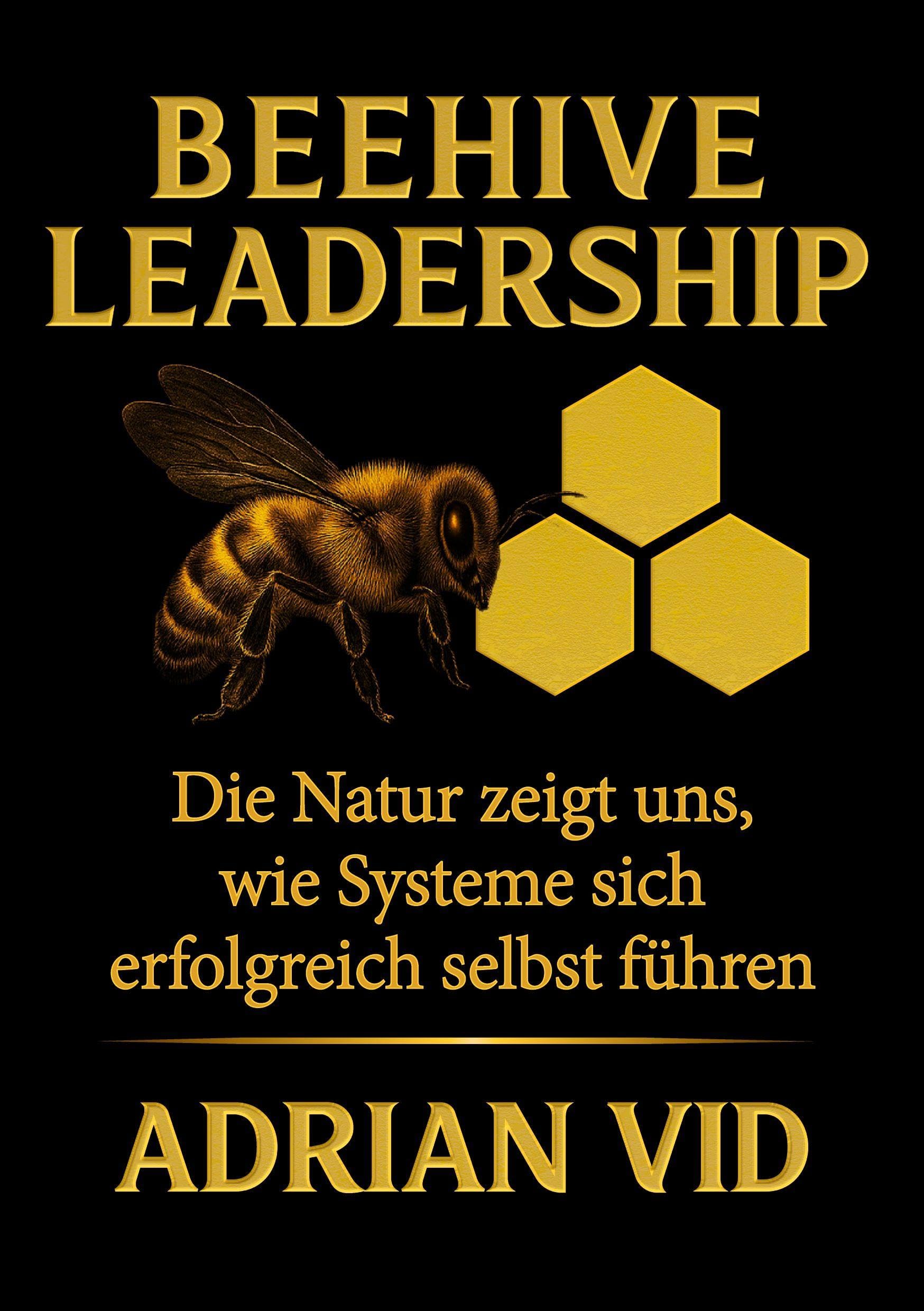 Beehive Leadership: Die Natur zeigt uns, wie Systeme sich erfolgreich selbst führen