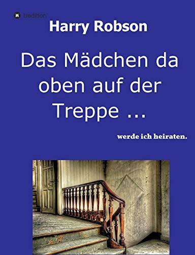 Das Mädchen da oben auf der Treppe ...: werde ich heiraten.